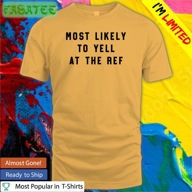 Most Likely To Yell At The Ref Shirts Clay Travis