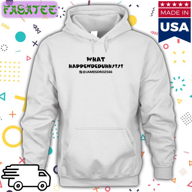 James Droz What Happendeduhh Sweatshirt