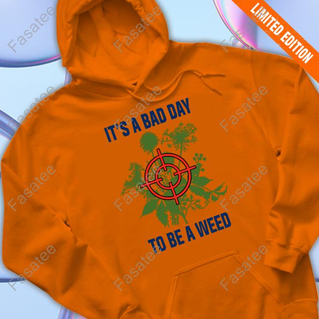 It's A Bad Day To Be A Weed To Be A Weed Long Sleeve Tee