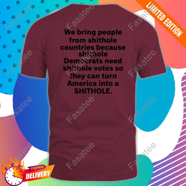 We Bring People From Shithole Countries Because Shithole A Man Of Memes T-Shirt, Hoodie, Tank Top, Sweater And Long Sleeve T-Shirt