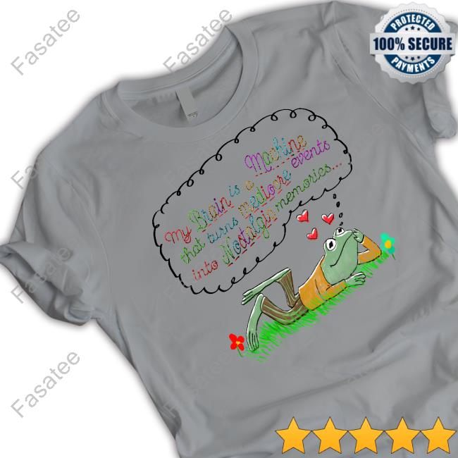 Jmcgg My Brain Is A Machine That Turns Mediocre Events Into Nostalgic T Shirts My Brain Is A Machine That Turns Mediocre Events Into Nostalgic T Shirt