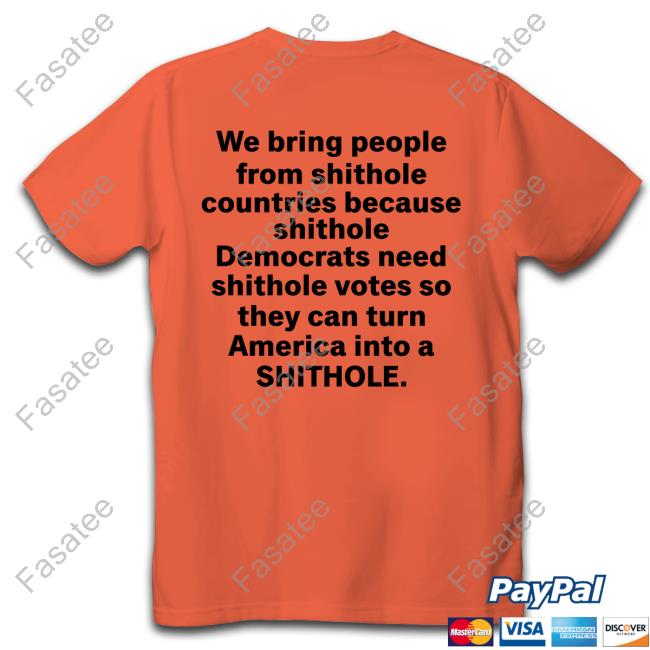 We Bring People From Shithole Countries Because Shithole A Man Of Memes Shirts