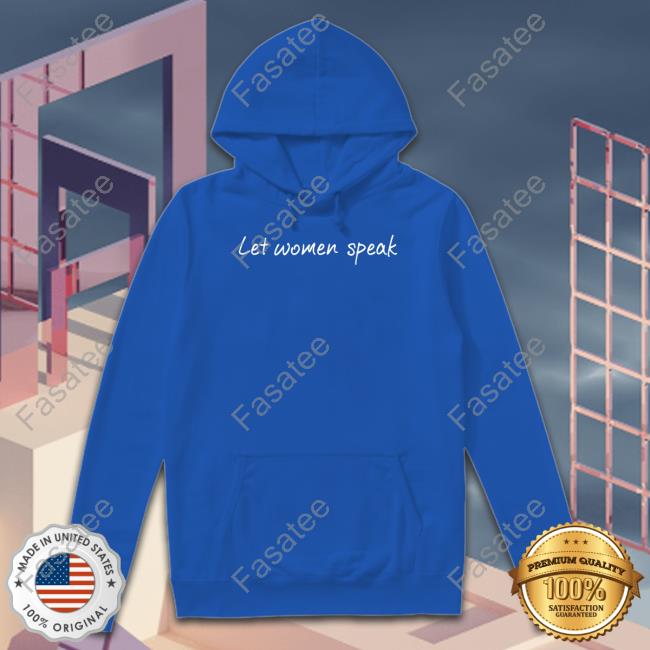 Let Women Speak Sweatshirt Let Women Speak Hoodie Adult Human Female Store