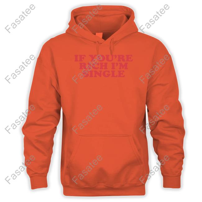 If You're Rich I'm Single T Shirt If You're Rich I'm Single Tee Shirt