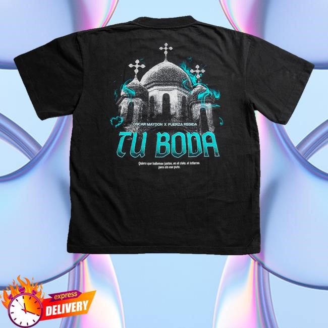 Oscar Maydon X Fuerza Regida Tu Boda Quiero Que Bailemos Juntos, En El Cielo, El Infierno. Pero Sin Ese Puto. Funny Shirt