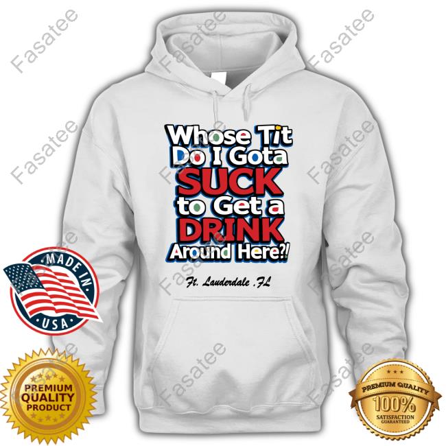 Whose Tit Do I Gota Suck To Get A Drink Around Here Sweatshirt