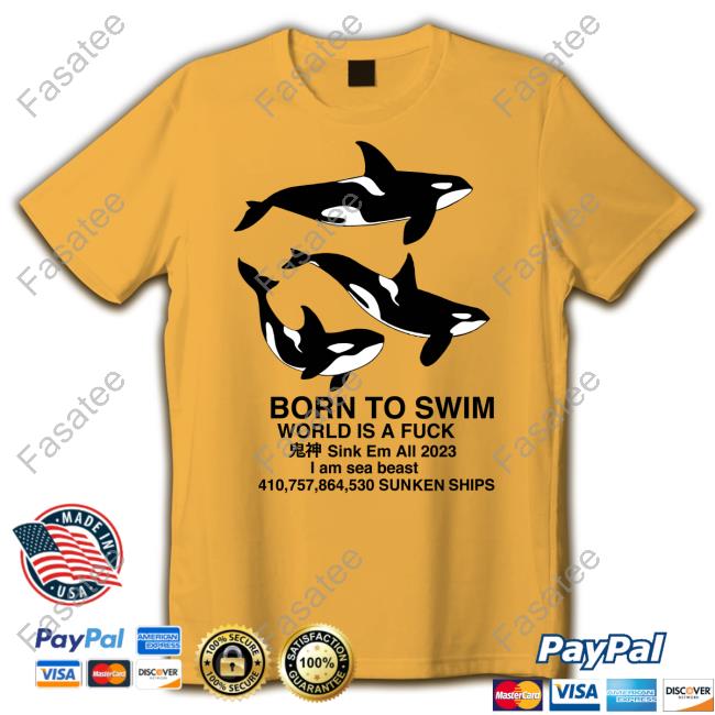 Born To Swim World Is Fuck Sink Em All 2023 I Am Sea Beast Sunken Ships Sweatshirt