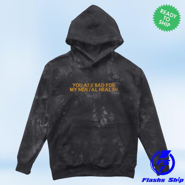 Official Dream Clothing Tie-Dye You Are Bad For My Mental Health Tie Dye Hoodie Dreamclothinghq