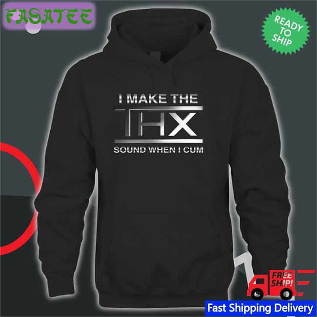 I Make The Thx Sound When I Cum New Shirt