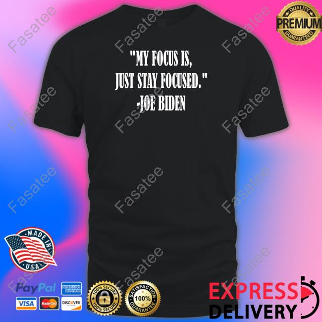 My Focus Is Just Stay Focused Joe Biden T-Shirt