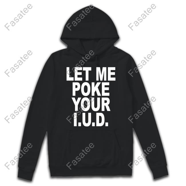 Let Me Poke Your I.U.D. T-Shirts