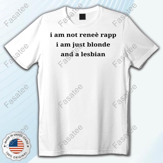 I Am Not Renee Rapp I Am Just Blonde And A Lesbian Tee Shirt