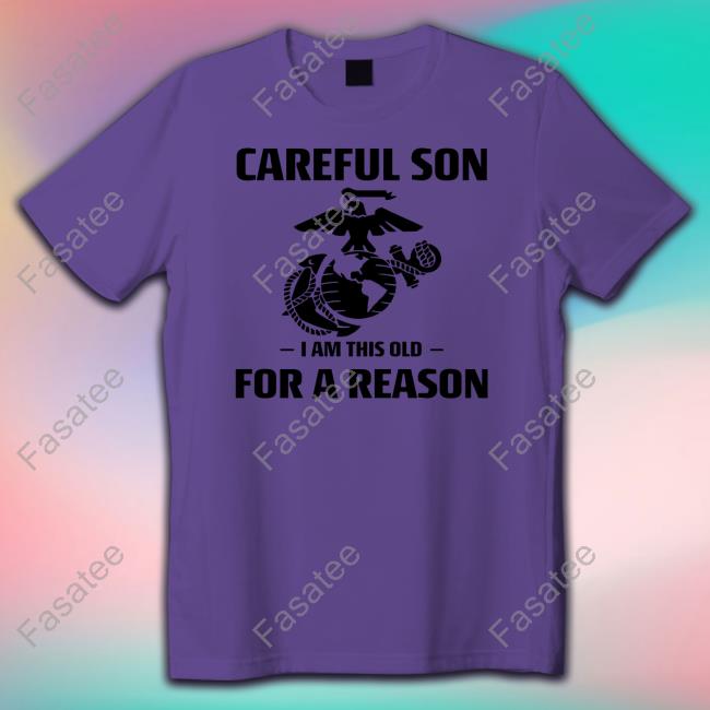 Sgt Grit Marine Specialties Shop Careful Son I Am This Old For A Reason Shirts
