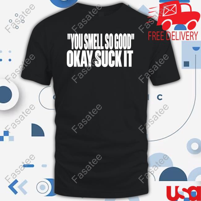 Clubgodzilla You Smell So Good Okay Suck It Long Sleeve Shirt