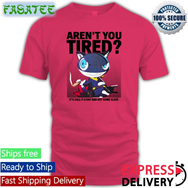 Aren't You Tired It's Call It A Day And Get Some Sleep Tee