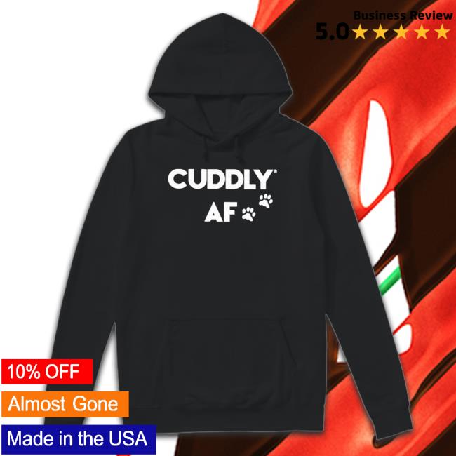 Slater Jonathan Cuddly Af shirt, hoodie, tank top, sweater and long sleeve t-shirt