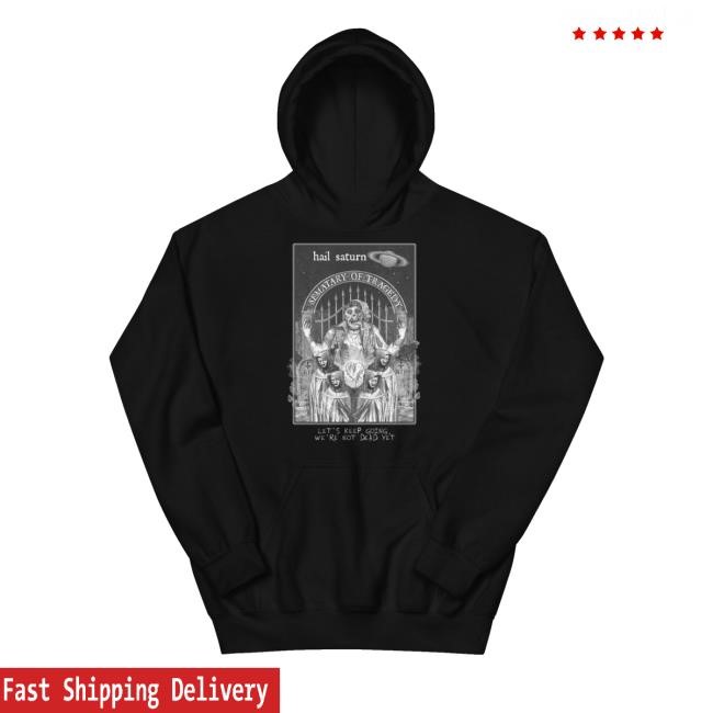 Hail Saturn Sematary Of Tragedy Let's Keep Going We're Not Dead Yet Shirt Brainbuster Tees Merch Store Saturn Price “Hail Saturn”