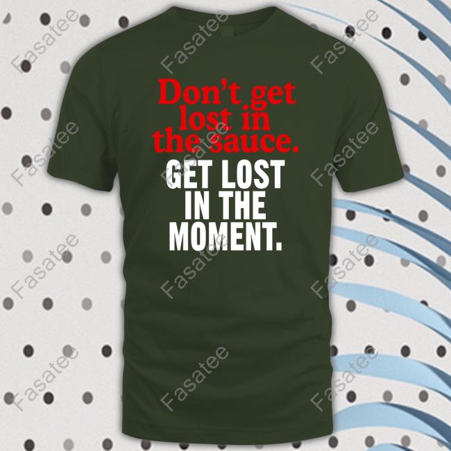 Moms Spaghetti Merch Don't Get Lost In The Sauce Get Lost In The Moment Shirts