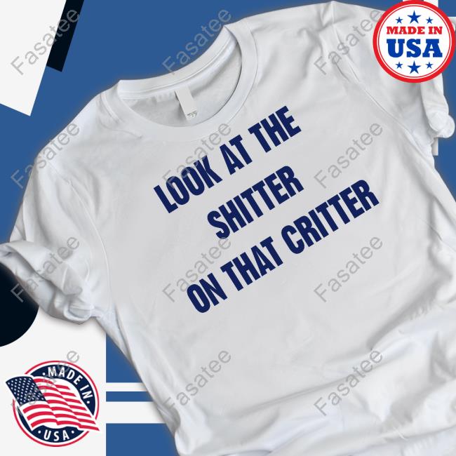 Look At Shitter On That Critter T Shirt Oldschoolhat Look At Shitter On That Critter T Shirt