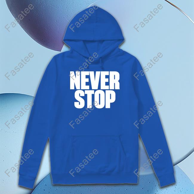 Never Stop Tee Never Stop Hooded Sweatshirt