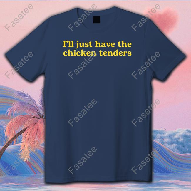 Middle Class Fancy Merch I'll Just Have The Chicken Tenders Shirt